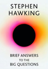 BRIEF ANSWERS TO THE BIG QUESTION: THE FINAL BOOK FROM STEPHEN HAWKING