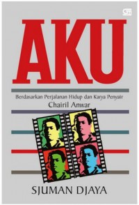 Aku (Berdasarkan Perjalanan Hidup dan Karya Penyair Chairil Anwar)