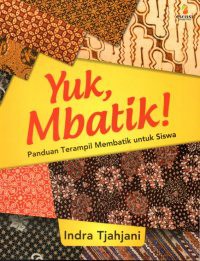 Yuk, mbatik! : panduan terampil membatik untuk siswa