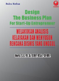 Design the business plan for start up entrepreneur : mendesain model bisnis yang kompetitif dan menyusun rencana strategis yang solid