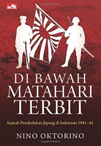 Di bawah matahari terbit : Sejarah pendudukan Jepang di Indonesia 1941-1945