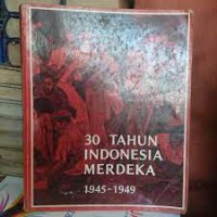 30 TAHUN INDONESIA MERDEKA: 1945-1949