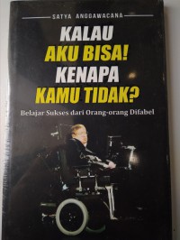 Kalau Aku Bisa! Kenapa Kamu Tidak? : Belajar Sukses Dari Orang-Orang Difabel