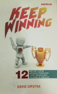 Keep Winning : 12 Prinsip Untuk Menjadi Pemenang Yang Tidak Kamu Pelajari di Sekolah