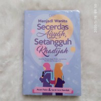 Menjadi wanita secerdas aisyah, setangguh khadijah : kisah dua wanita dengan profesi yang berbeda memiliki satu visi yang sama