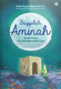 Sayyidah Aminah: Kisah Hidup Para Ibu Rasulullah saw.