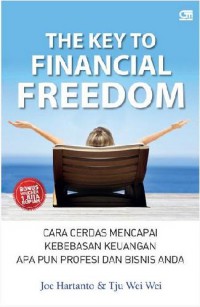 The Key to financial freedom : cara cerdas meraih kebebasan keuangan apa pun profesi dan bisnis Anda