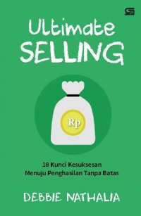 Ultimate selling : 18 kunci kesuksesan menuju penghasilan tanpa batas