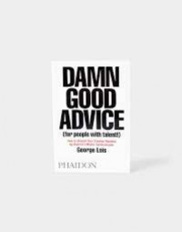 Damn Good Advice (For People with Talent!): How To Unleash Your Creative Potential by America's Master Communicator