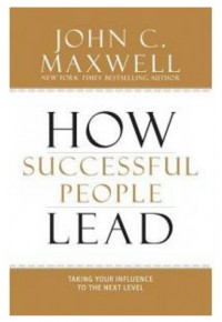 HOW SUCCESSFUL PEOPLE LEAD: TAKING YOUR INFLUENCE TO THE NEXT LEVEL