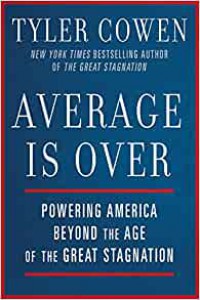 AVERAGE IS OVER: POWERING AMERICA BEYOND THE AGE OF THE GREAT STAGNATION