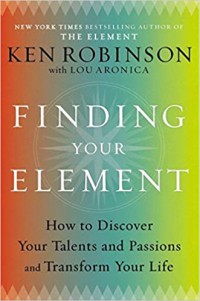 Finding Your Element How To Discover Your Talents and Passions and Transform Your Life