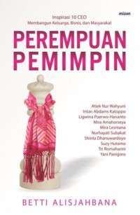 Perempuan pemimpin : inspirasi 10 ceo membangun keluarga, bisnis, dan masyarakat