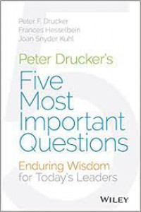 FIVE MOST IMPORTANT QUESTIONS: ENDURING WISDOM FOR TODAYS LEADERS