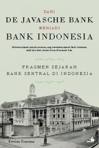 Dari De Javasche Bank menjadi Bank Indonesia: fragmen sejarah Bank sentral di Indonesi