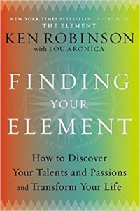 Finding Your Element How To Discover Your Talents and Passions and Transform Your Life